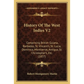 History Of The West Indies V2: Comprising British Guiana, Barbados, St. Vincent's, St. Lucia, Dominica, Montserrat, Antigua, St. Christopher's, Etc.