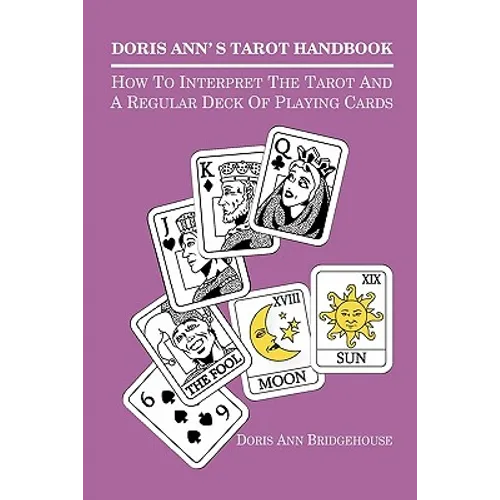 Doris Ann's Tarot Handbook: How To Interpret The Tarot and a Regular Deck of Playing Cards