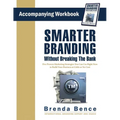 Smarter Branding Without Breaking the Bank - Workbook: Five Proven Marketing Strategies You Can Use Right Now to Build Your Business at Little or No C