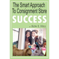 The Smart Approach To Consignment Store Success: How To Create "WOW And $$$" For Your New Or Existing Consignment Store