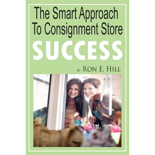 The Smart Approach To Consignment Store Success: How To Create "WOW And $$$" For Your New Or Existing Consignment Store