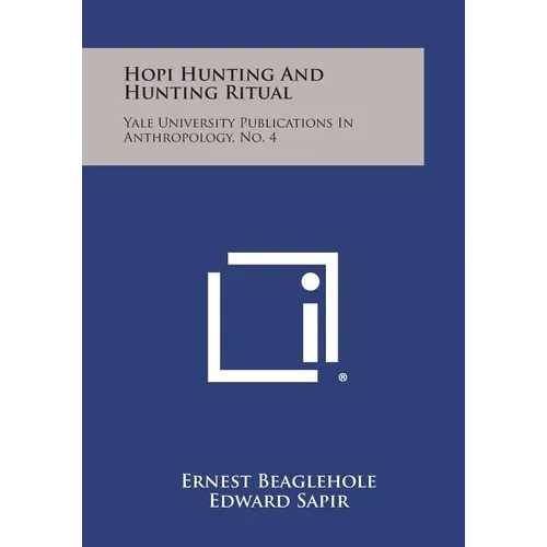 Hopi Hunting and Hunting Ritual: Yale University Publications in Anthropology, No. 4