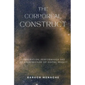 The Corporeal Construct: Corporation, Performance and the Architecture of Social Reality