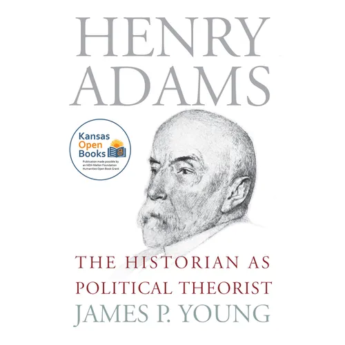 Henry Adams: The Historian as Political Theorist