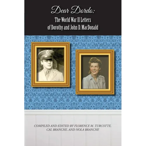 Dear Dordo: The World War II Letters of Dorothy and John D. MacDonald
