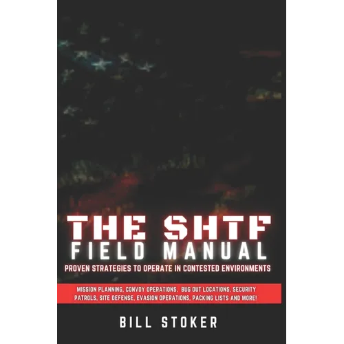 The SHTF Field Manual: Proven strategies to operate in contested environments.