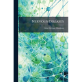 Nervous Diseases: Their Descriptions and Treatment