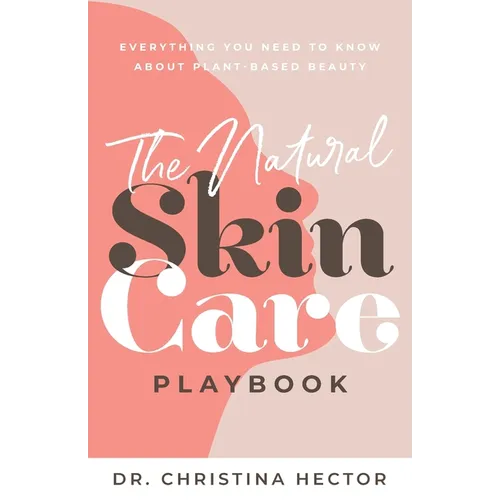 The Natural Skin Care Playbook﻿: ﻿﻿Everything You Need to Know About Plant-Based Beauty - Paperback