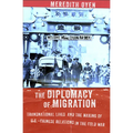 The Diplomacy of Migration: Transnational Lives and the Making of U.S.-Chinese Relations in the Cold War