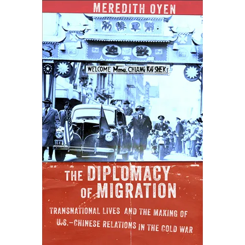 The Diplomacy of Migration: Transnational Lives and the Making of U.S.-Chinese Relations in the Cold War