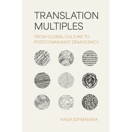 Translation Multiples: From Global Culture to Postcommunist Democracy