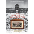 The Auschwitz Goalkeeper: A Prisoner of War's True Story