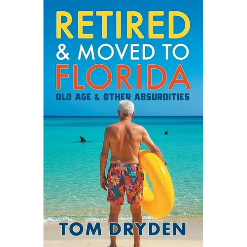Retired & Moved to Florida: Old Age & Other Absurdities