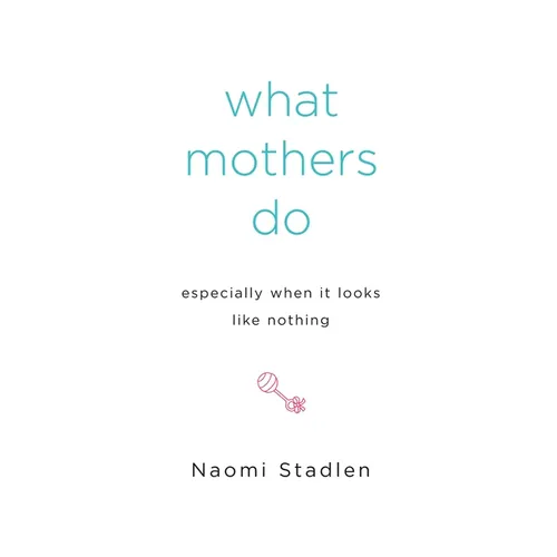 What Mothers Do Especially When It Looks Like Nothing