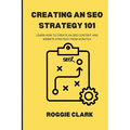 Creating An SEO Strategy 101: Learn How to Create An Effective SEO Content, Website and Link-Building Strategy From Scratch