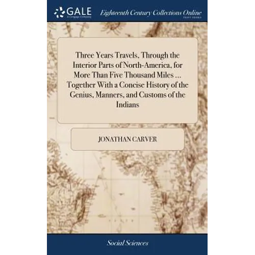 Three Years Travels, Through the Interior Parts of North-America, for More Than Five Thousand Miles ... Together With a Concise History of the Genius,