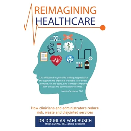 Reimagining Healthcare: How clinicians and administrators reduce risk, waste and disjointed services