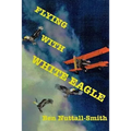 Flying With White Eagle: Pioneer Homesteader and Bush Pilot
