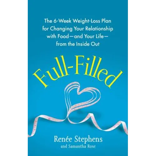 Full-Filled: The 6-Week Weight-Loss Plan for Changing Your Relationship with Food-And Your Life-From the Inside Out