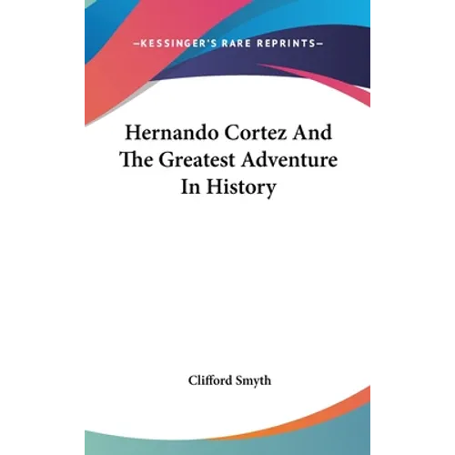 Hernando Cortez And The Greatest Adventure In History