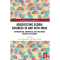 Adjudicating Global Business in and with India: International Commercial and Investment Disputes Settlement