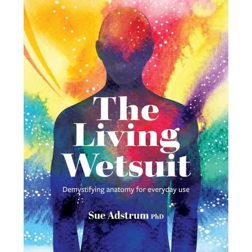 The Living Wetsuit: Demystifying anatomy for everyday use