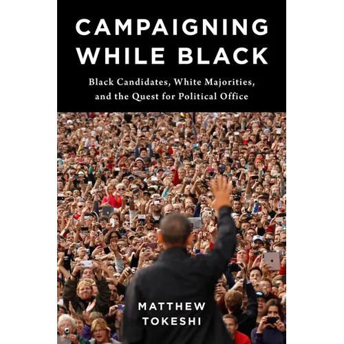 Campaigning While Black: Black Candidates, White Majorities, and the Quest for Political Office