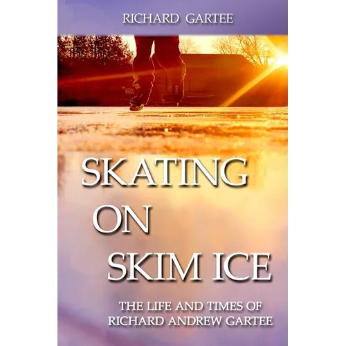 Skating on Skim Ice: The Life and Times of Richard Andrew Gartee