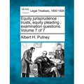 Equity Jurisprudence: Trusts, Equity Pleading: Examination Questions. Volume 7 of 7