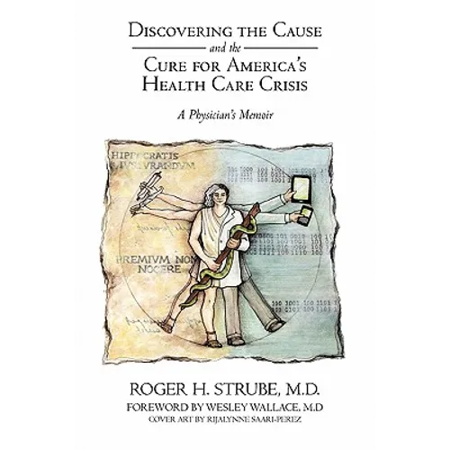 Discovering the Cause and the Cure for America's Health Care Crisis: A Physician's Memoir