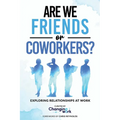 Are We Friends or Coworkers?: Exploring Relationships at Work