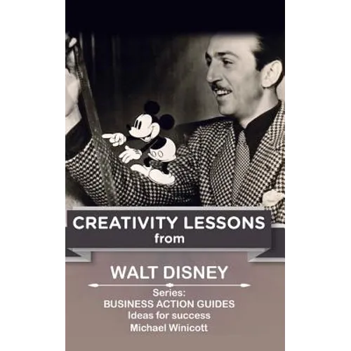 Walt Disney: Creativity Lessons: The great teachings of a huge innovator.