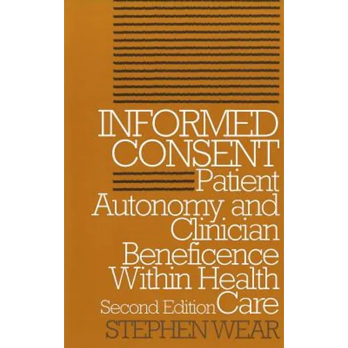 Informed Consent: Patient Autonomy and Clinician Beneficence within Health Care, Second Edition