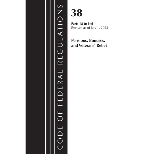Code of Federal Regulations, Title 38 Pensions, Bonuses and Veterans' Relief 18-End, Revised as of July 1, 2023