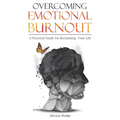 Overcoming Emotional Burnout: A Practical Guide for Reclaiming Your Life