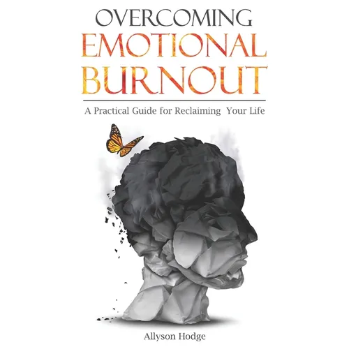 Overcoming Emotional Burnout: A Practical Guide for Reclaiming Your Life