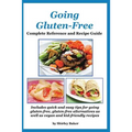 Going Gluten-Free: Complete Reference and Recipe Guide