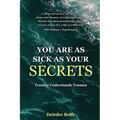 You Are as Sick as Your Secrets.: Trauma Understands Trauma