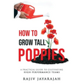 How To Grow Tall Poppies - A Practical Guide To Cultivating High-Performance Teams