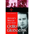 Odilo Globocnik, Hitler's Man in the East