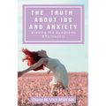 The Truth about IBS and Anxiety: Erasing The Symptoms Effortlessly