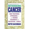Rethinking Cancer: Non-Traditional Approaches to the Theories, Treatments and Preventions of Cancer