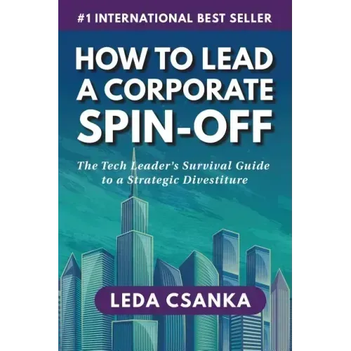 How to Lead a Corporate Spin-Off: The Tech Leader's Survival Guide to a Strategic Divestiture