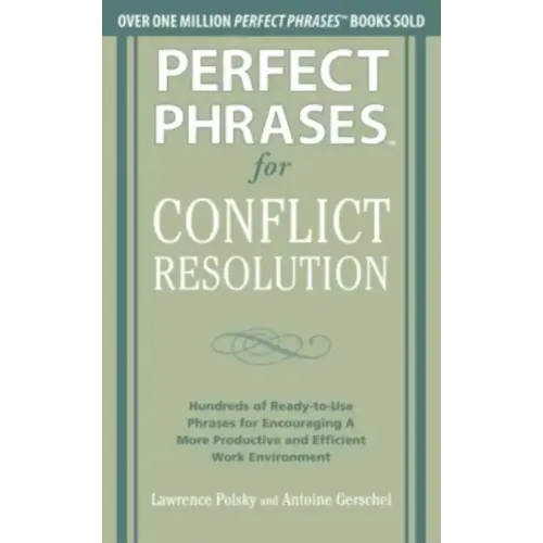 Perfect Phrases for Conflict Resolution: Hundreds of Ready-To-Use Phrases for Encouraging a More Productive and Efficient Work Environment