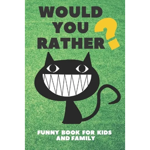 Would You Rather Funny Book For Kids And Family: Jokes and Silly Challenging Choices
