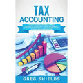 Tax Accounting: A Guide for Small Business Owners Wanting to Understand Tax Deductions, and Taxes Related to Payroll, LLCs, Self-Emplo