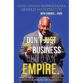 Dont Just Start A Business Build An Empire: How to See Beyond Entrepreneurship and Create A Game Plan for Your Legacy