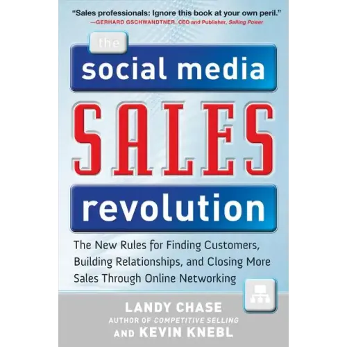 The Social Media Sales Revolution: The New Rules for Finding Customers, Building Relationships, and Closing More Sales Through Online Networking