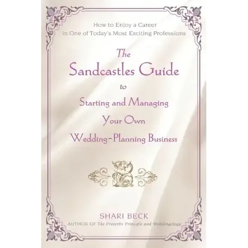 The Sandcastles Guide to Starting and Managing Your Own Wedding-Planning Business: How to Enjoy a Career in One of Today's Most Exciting Professions