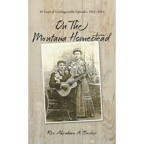 On the Montana Homestead: 10 Years of Unforgettable Episodes, 1913-1924